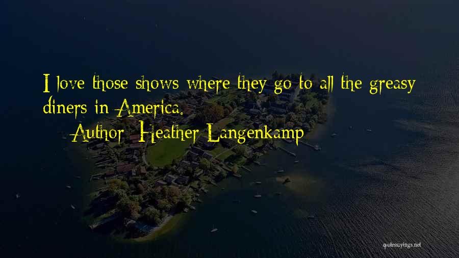 Heather Langenkamp Quotes: I Love Those Shows Where They Go To All The Greasy Diners In America.