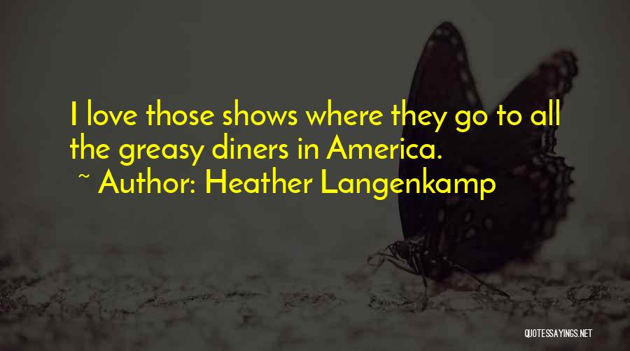 Heather Langenkamp Quotes: I Love Those Shows Where They Go To All The Greasy Diners In America.