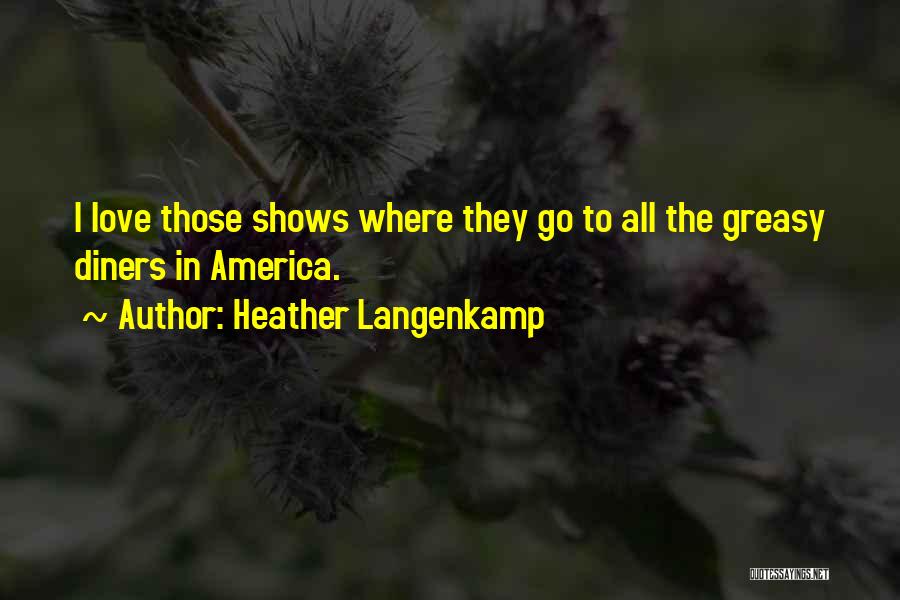 Heather Langenkamp Quotes: I Love Those Shows Where They Go To All The Greasy Diners In America.