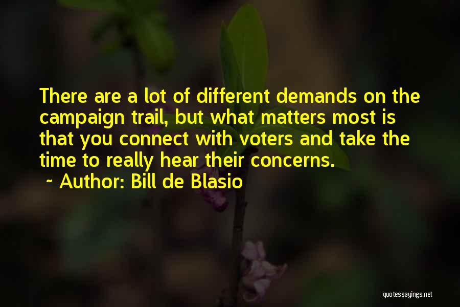 Bill De Blasio Quotes: There Are A Lot Of Different Demands On The Campaign Trail, But What Matters Most Is That You Connect With