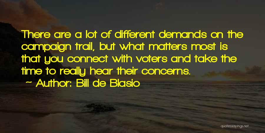 Bill De Blasio Quotes: There Are A Lot Of Different Demands On The Campaign Trail, But What Matters Most Is That You Connect With