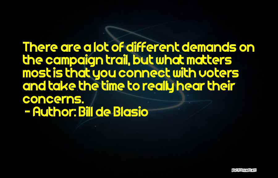Bill De Blasio Quotes: There Are A Lot Of Different Demands On The Campaign Trail, But What Matters Most Is That You Connect With