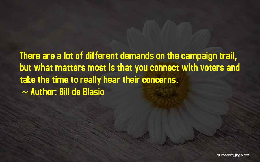 Bill De Blasio Quotes: There Are A Lot Of Different Demands On The Campaign Trail, But What Matters Most Is That You Connect With