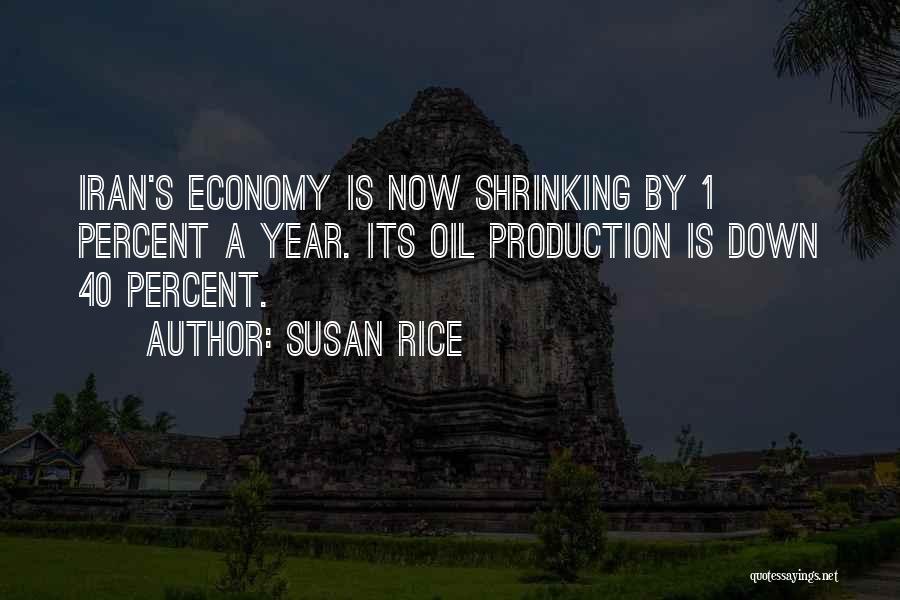 Susan Rice Quotes: Iran's Economy Is Now Shrinking By 1 Percent A Year. Its Oil Production Is Down 40 Percent.