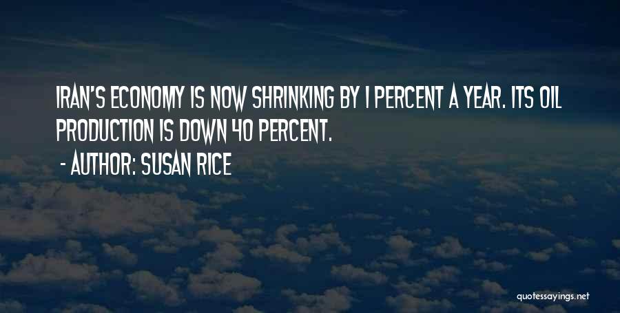 Susan Rice Quotes: Iran's Economy Is Now Shrinking By 1 Percent A Year. Its Oil Production Is Down 40 Percent.