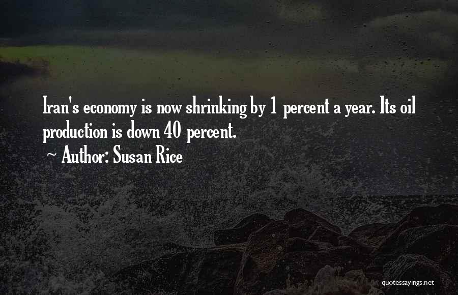 Susan Rice Quotes: Iran's Economy Is Now Shrinking By 1 Percent A Year. Its Oil Production Is Down 40 Percent.