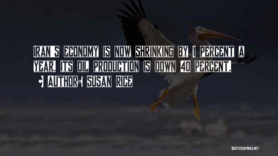 Susan Rice Quotes: Iran's Economy Is Now Shrinking By 1 Percent A Year. Its Oil Production Is Down 40 Percent.