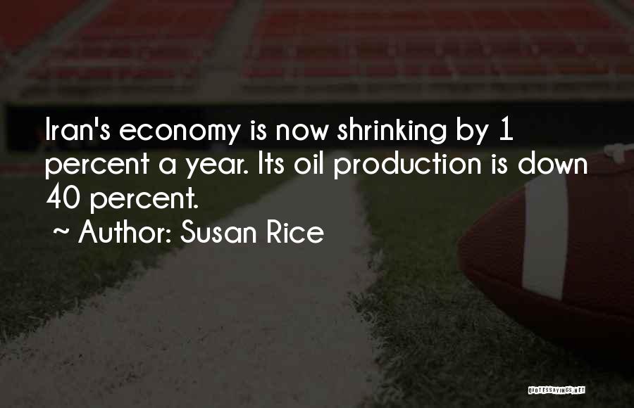 Susan Rice Quotes: Iran's Economy Is Now Shrinking By 1 Percent A Year. Its Oil Production Is Down 40 Percent.