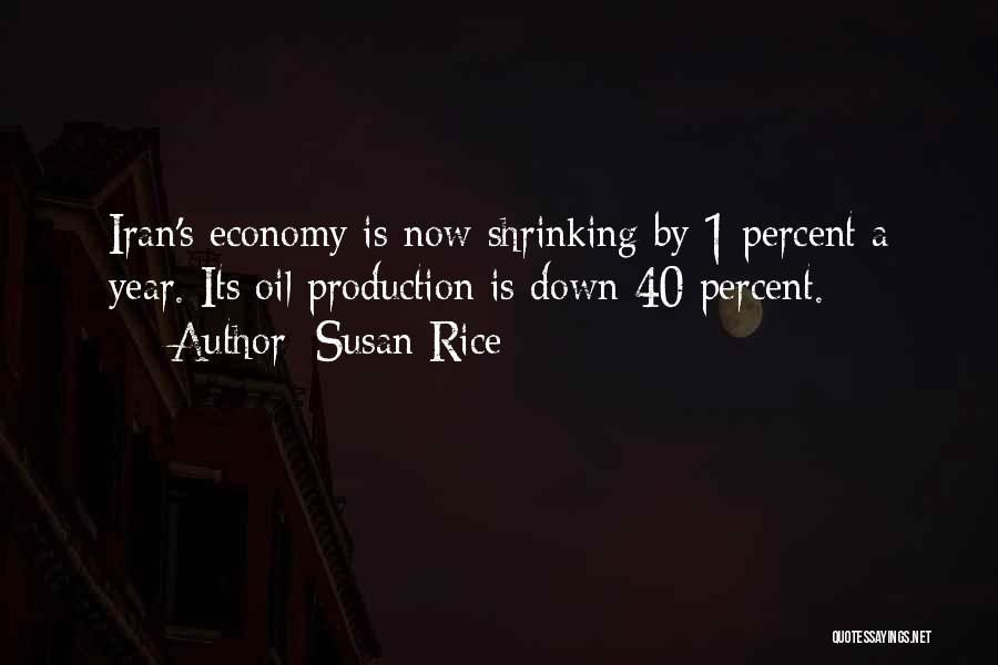 Susan Rice Quotes: Iran's Economy Is Now Shrinking By 1 Percent A Year. Its Oil Production Is Down 40 Percent.