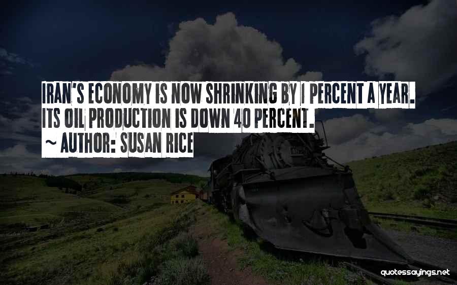 Susan Rice Quotes: Iran's Economy Is Now Shrinking By 1 Percent A Year. Its Oil Production Is Down 40 Percent.