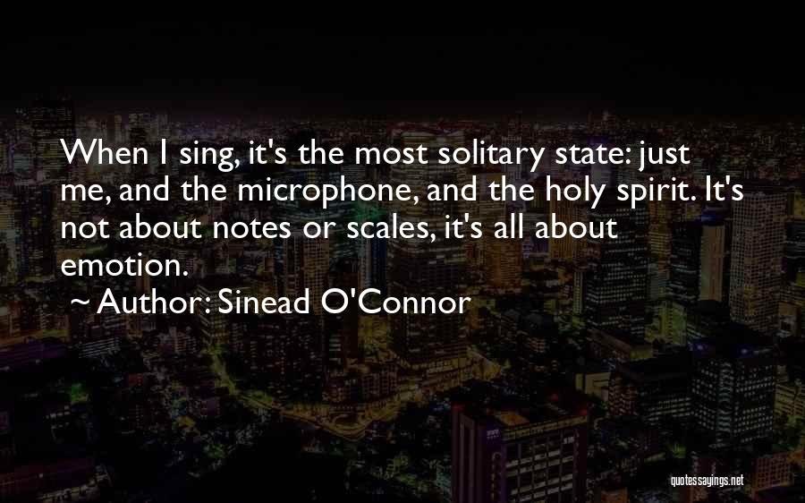 Sinead O'Connor Quotes: When I Sing, It's The Most Solitary State: Just Me, And The Microphone, And The Holy Spirit. It's Not About