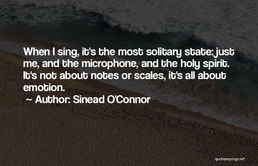 Sinead O'Connor Quotes: When I Sing, It's The Most Solitary State: Just Me, And The Microphone, And The Holy Spirit. It's Not About