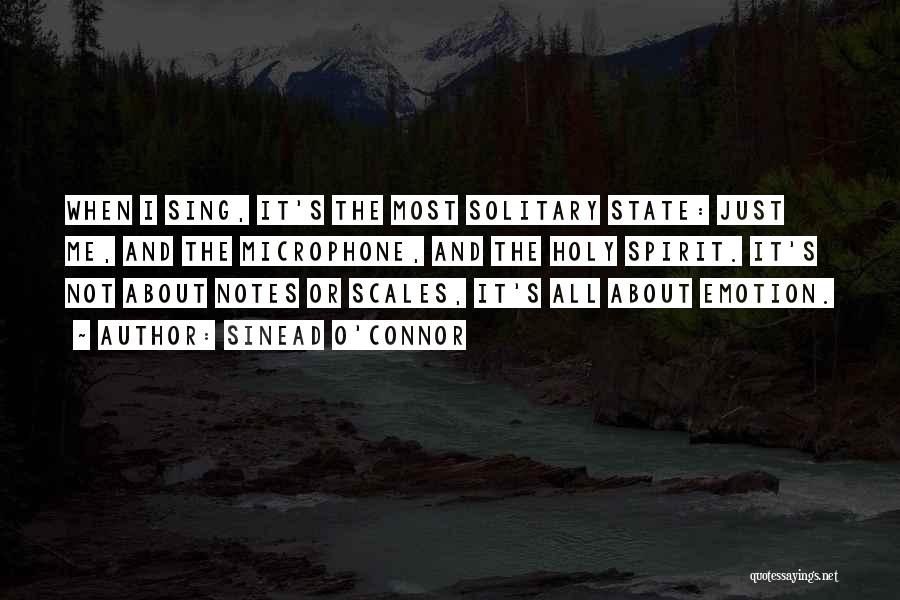 Sinead O'Connor Quotes: When I Sing, It's The Most Solitary State: Just Me, And The Microphone, And The Holy Spirit. It's Not About