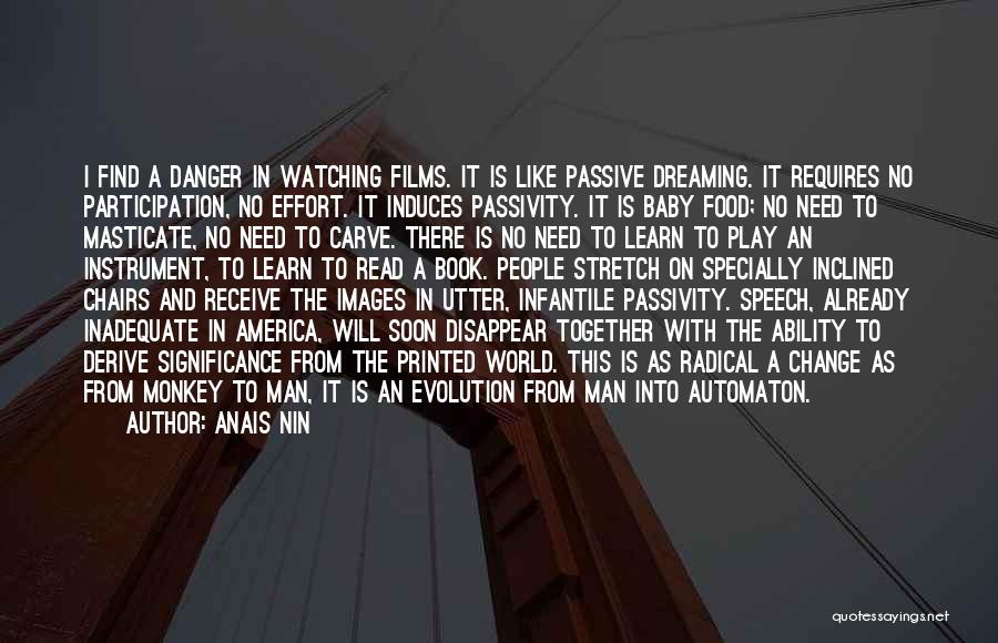 Anais Nin Quotes: I Find A Danger In Watching Films. It Is Like Passive Dreaming. It Requires No Participation, No Effort. It Induces