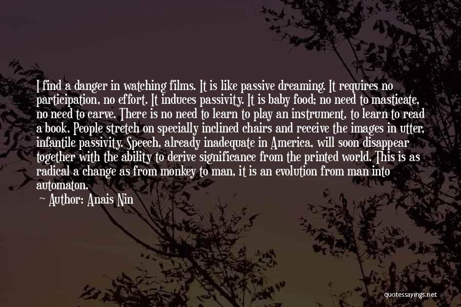 Anais Nin Quotes: I Find A Danger In Watching Films. It Is Like Passive Dreaming. It Requires No Participation, No Effort. It Induces