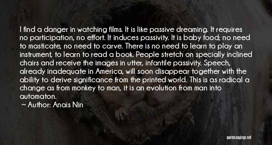 Anais Nin Quotes: I Find A Danger In Watching Films. It Is Like Passive Dreaming. It Requires No Participation, No Effort. It Induces