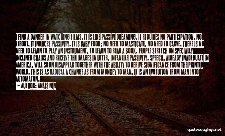 Anais Nin Quotes: I Find A Danger In Watching Films. It Is Like Passive Dreaming. It Requires No Participation, No Effort. It Induces