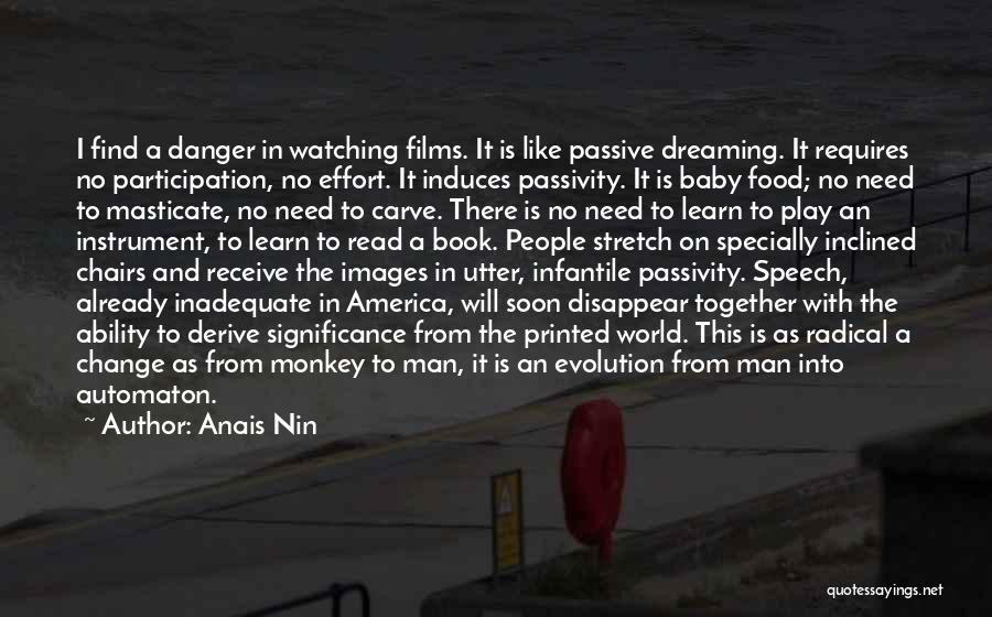 Anais Nin Quotes: I Find A Danger In Watching Films. It Is Like Passive Dreaming. It Requires No Participation, No Effort. It Induces