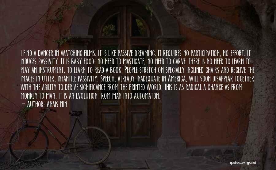 Anais Nin Quotes: I Find A Danger In Watching Films. It Is Like Passive Dreaming. It Requires No Participation, No Effort. It Induces
