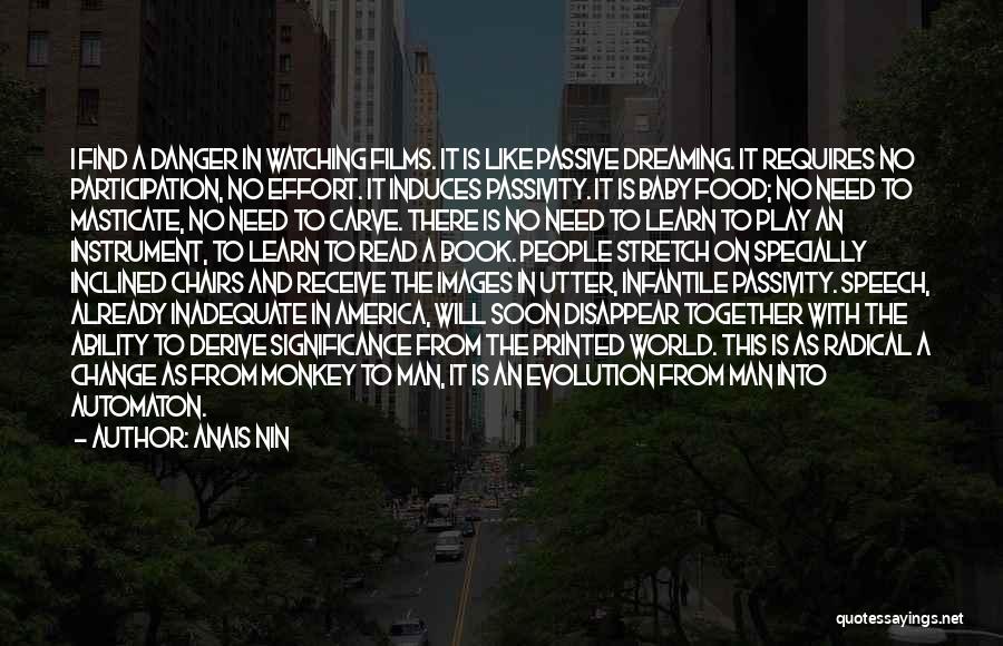 Anais Nin Quotes: I Find A Danger In Watching Films. It Is Like Passive Dreaming. It Requires No Participation, No Effort. It Induces