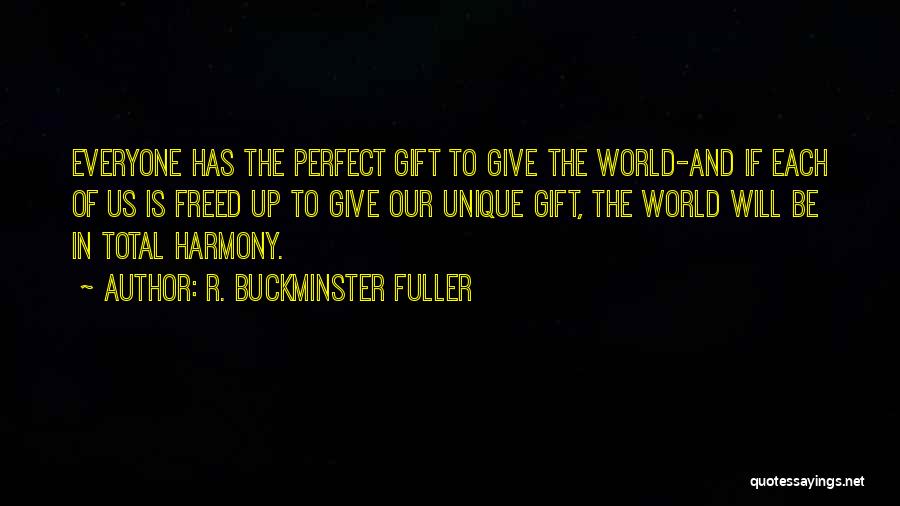 R. Buckminster Fuller Quotes: Everyone Has The Perfect Gift To Give The World-and If Each Of Us Is Freed Up To Give Our Unique