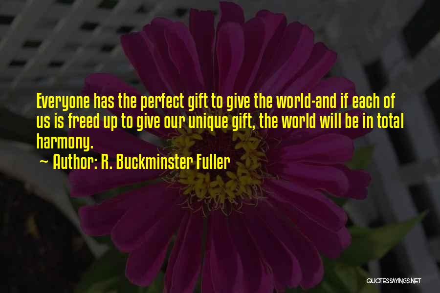 R. Buckminster Fuller Quotes: Everyone Has The Perfect Gift To Give The World-and If Each Of Us Is Freed Up To Give Our Unique
