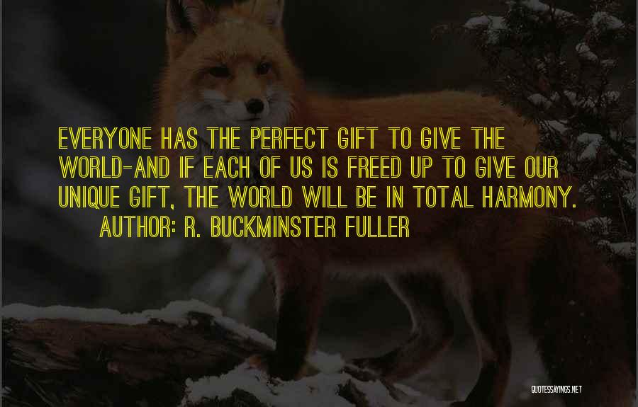 R. Buckminster Fuller Quotes: Everyone Has The Perfect Gift To Give The World-and If Each Of Us Is Freed Up To Give Our Unique