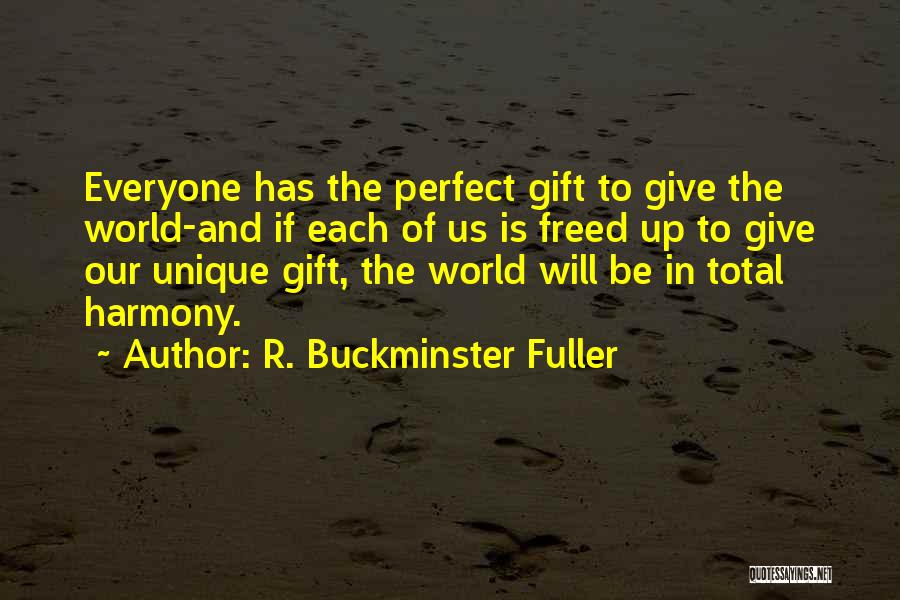 R. Buckminster Fuller Quotes: Everyone Has The Perfect Gift To Give The World-and If Each Of Us Is Freed Up To Give Our Unique