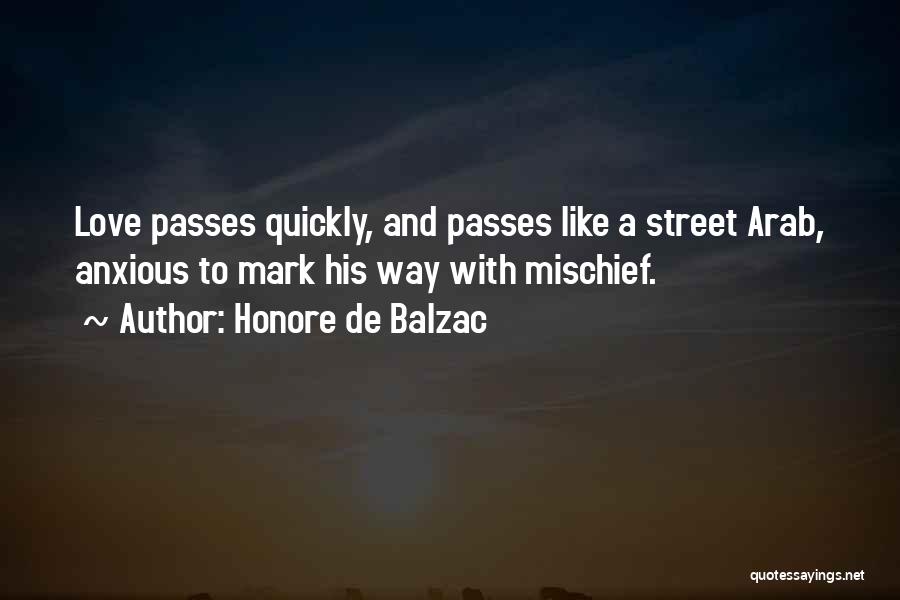 Honore De Balzac Quotes: Love Passes Quickly, And Passes Like A Street Arab, Anxious To Mark His Way With Mischief.