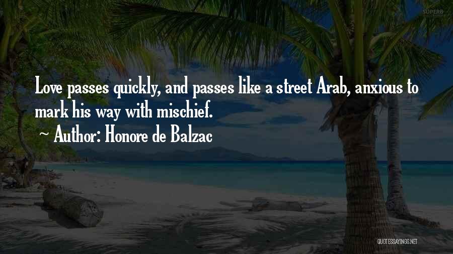 Honore De Balzac Quotes: Love Passes Quickly, And Passes Like A Street Arab, Anxious To Mark His Way With Mischief.