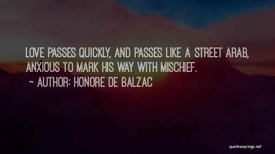 Honore De Balzac Quotes: Love Passes Quickly, And Passes Like A Street Arab, Anxious To Mark His Way With Mischief.