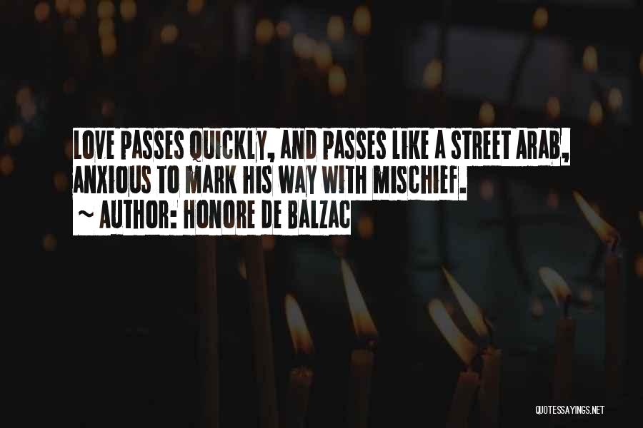 Honore De Balzac Quotes: Love Passes Quickly, And Passes Like A Street Arab, Anxious To Mark His Way With Mischief.