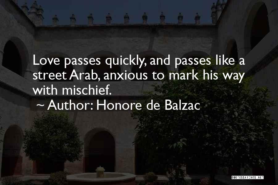 Honore De Balzac Quotes: Love Passes Quickly, And Passes Like A Street Arab, Anxious To Mark His Way With Mischief.