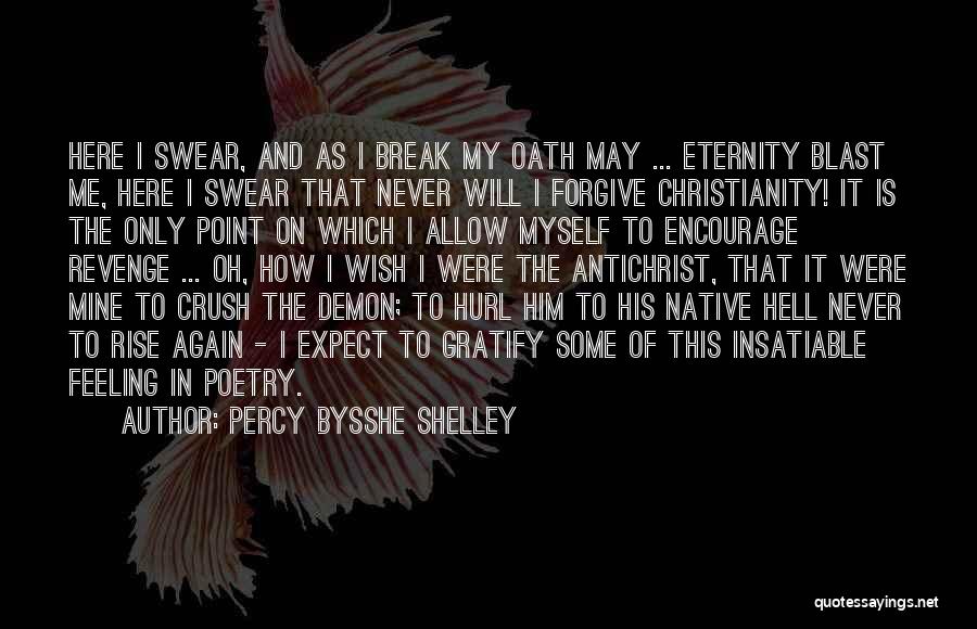 Percy Bysshe Shelley Quotes: Here I Swear, And As I Break My Oath May ... Eternity Blast Me, Here I Swear That Never Will