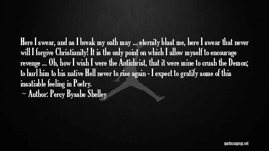 Percy Bysshe Shelley Quotes: Here I Swear, And As I Break My Oath May ... Eternity Blast Me, Here I Swear That Never Will