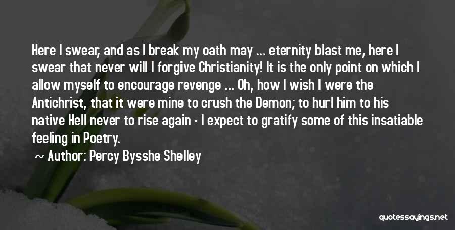 Percy Bysshe Shelley Quotes: Here I Swear, And As I Break My Oath May ... Eternity Blast Me, Here I Swear That Never Will