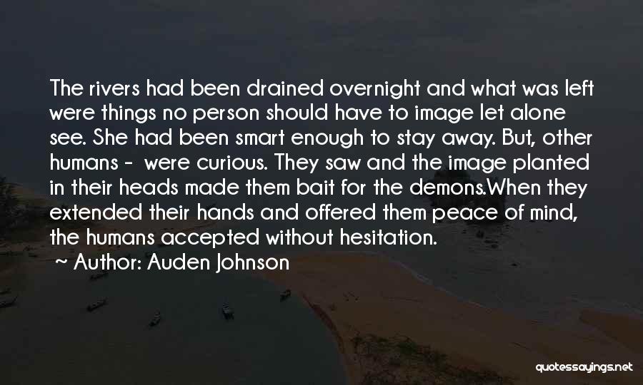 Auden Johnson Quotes: The Rivers Had Been Drained Overnight And What Was Left Were Things No Person Should Have To Image Let Alone