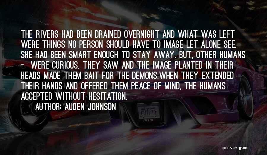 Auden Johnson Quotes: The Rivers Had Been Drained Overnight And What Was Left Were Things No Person Should Have To Image Let Alone