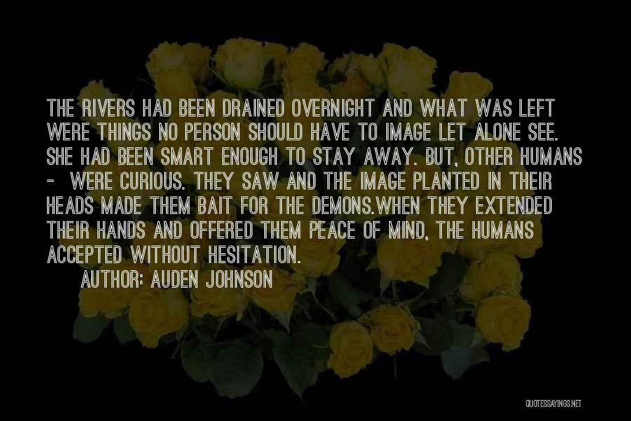 Auden Johnson Quotes: The Rivers Had Been Drained Overnight And What Was Left Were Things No Person Should Have To Image Let Alone