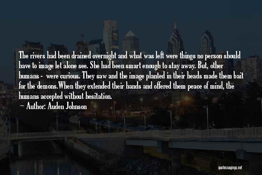 Auden Johnson Quotes: The Rivers Had Been Drained Overnight And What Was Left Were Things No Person Should Have To Image Let Alone