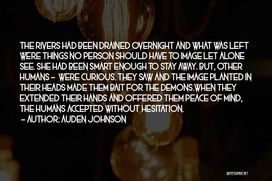 Auden Johnson Quotes: The Rivers Had Been Drained Overnight And What Was Left Were Things No Person Should Have To Image Let Alone