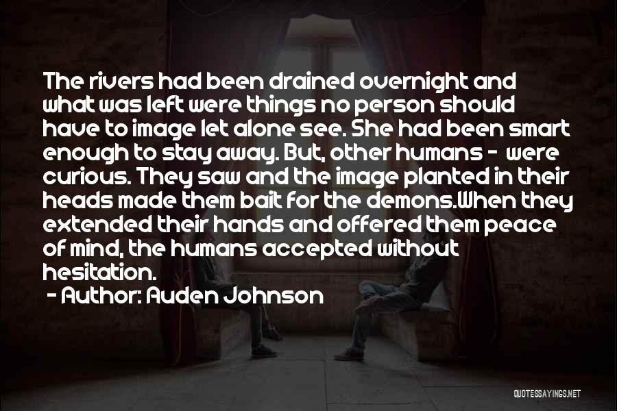 Auden Johnson Quotes: The Rivers Had Been Drained Overnight And What Was Left Were Things No Person Should Have To Image Let Alone