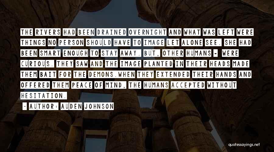 Auden Johnson Quotes: The Rivers Had Been Drained Overnight And What Was Left Were Things No Person Should Have To Image Let Alone