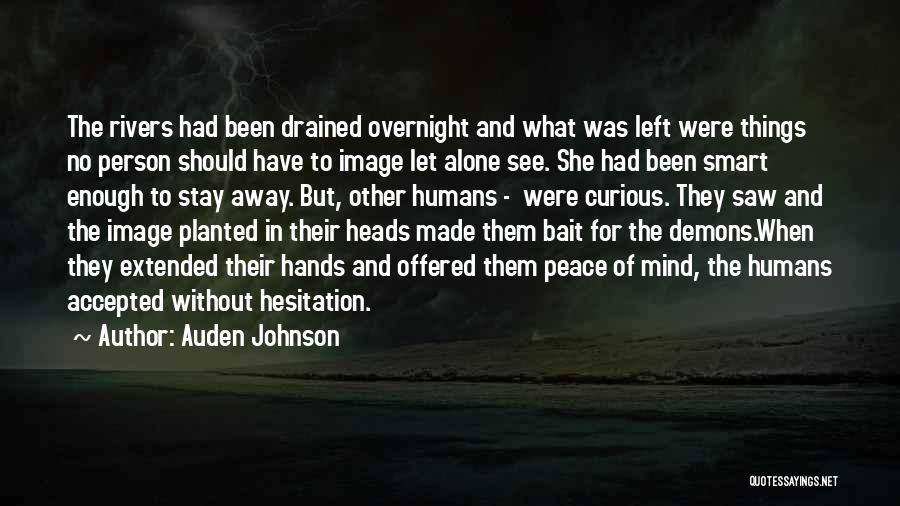 Auden Johnson Quotes: The Rivers Had Been Drained Overnight And What Was Left Were Things No Person Should Have To Image Let Alone