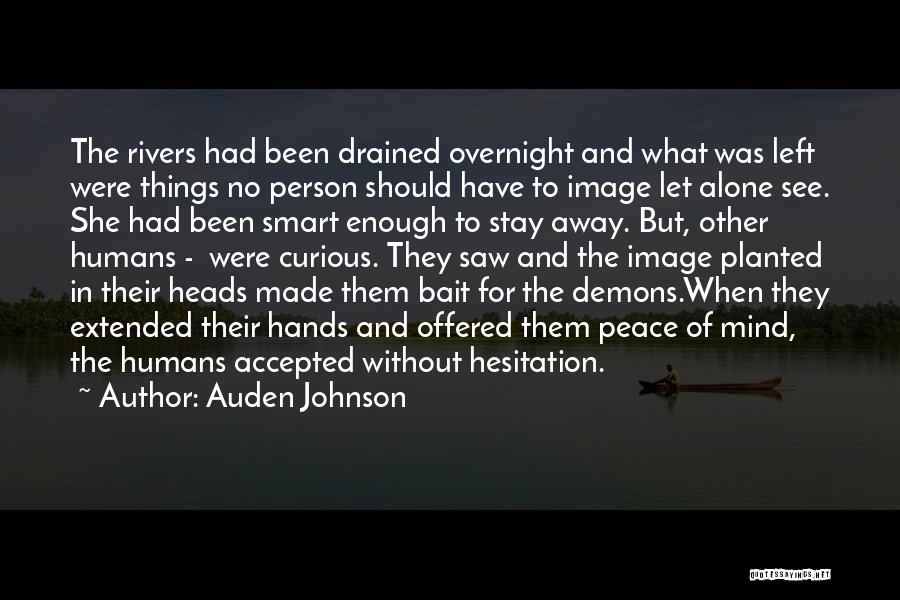 Auden Johnson Quotes: The Rivers Had Been Drained Overnight And What Was Left Were Things No Person Should Have To Image Let Alone