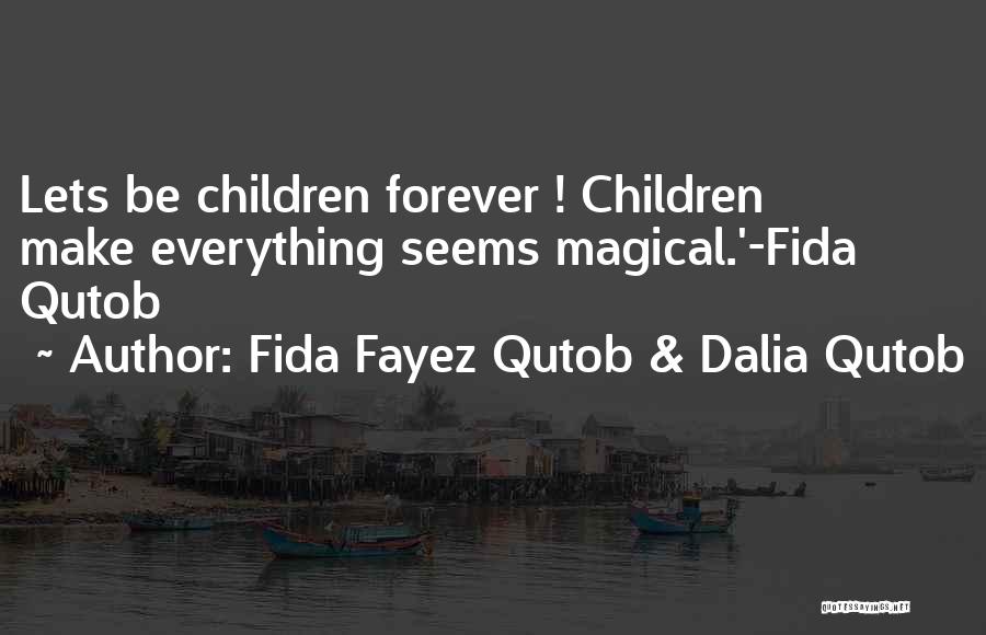 Fida Fayez Qutob & Dalia Qutob Quotes: Lets Be Children Forever ! Children Make Everything Seems Magical.'-fida Qutob