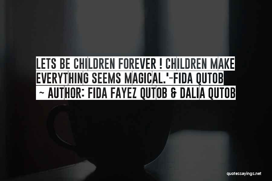 Fida Fayez Qutob & Dalia Qutob Quotes: Lets Be Children Forever ! Children Make Everything Seems Magical.'-fida Qutob