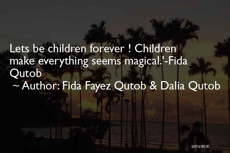 Fida Fayez Qutob & Dalia Qutob Quotes: Lets Be Children Forever ! Children Make Everything Seems Magical.'-fida Qutob