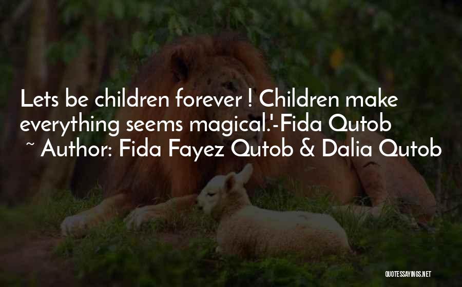 Fida Fayez Qutob & Dalia Qutob Quotes: Lets Be Children Forever ! Children Make Everything Seems Magical.'-fida Qutob