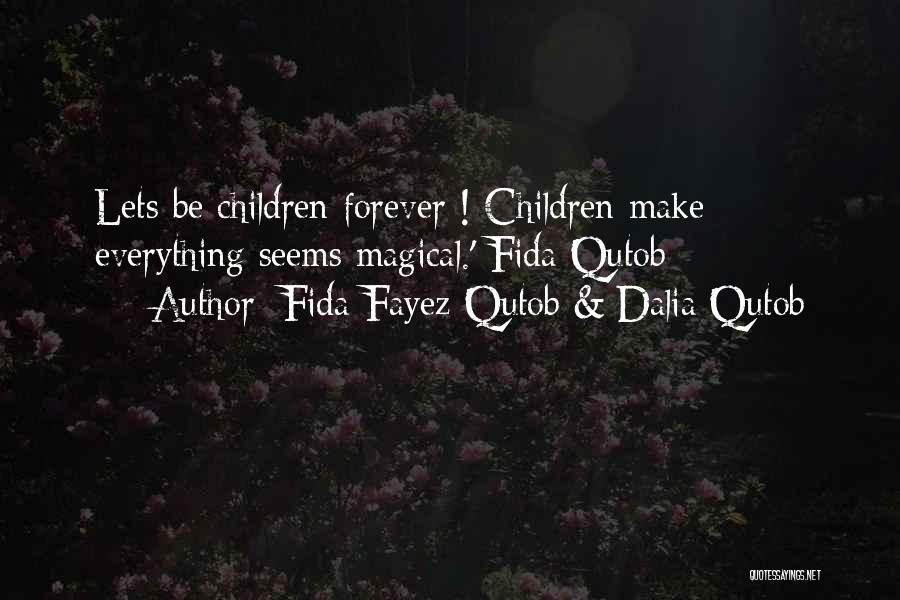 Fida Fayez Qutob & Dalia Qutob Quotes: Lets Be Children Forever ! Children Make Everything Seems Magical.'-fida Qutob